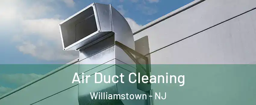  Air Duct Cleaning Williamstown - NJ