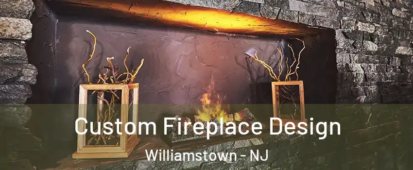  Custom Fireplace Design Williamstown - NJ