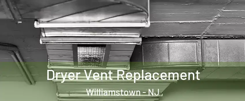  Dryer Vent Replacement Williamstown - NJ