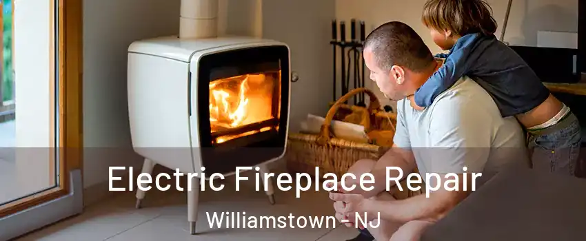  Electric Fireplace Repair Williamstown - NJ
