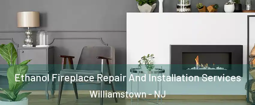  Ethanol Fireplace Repair And Installation Services Williamstown - NJ