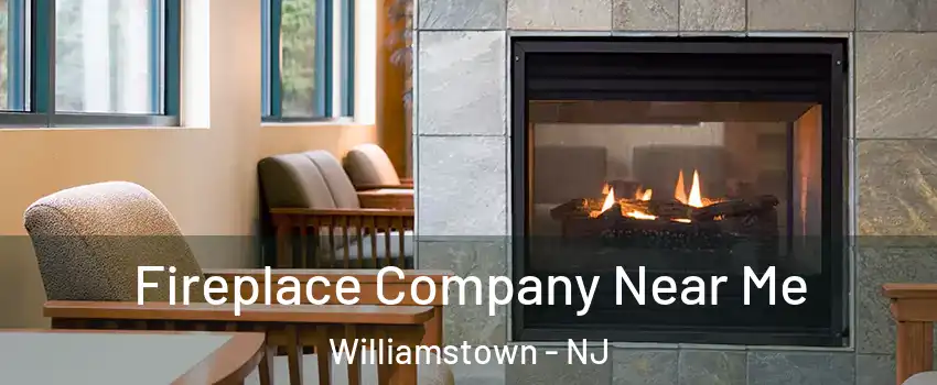  Fireplace Company Near Me Williamstown - NJ