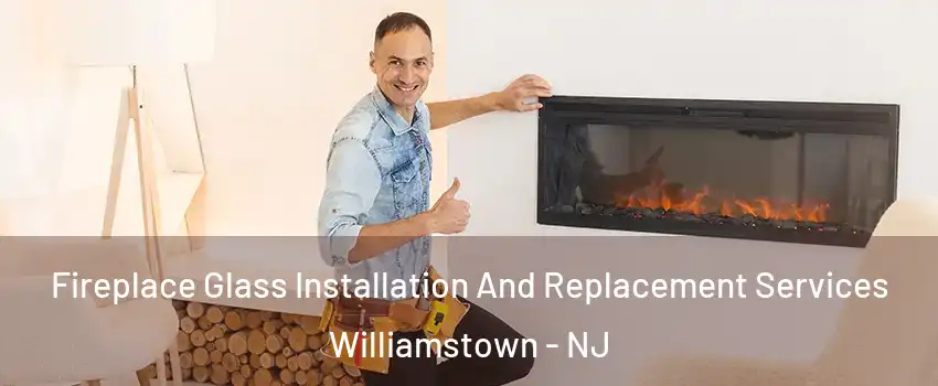  Fireplace Glass Installation And Replacement Services Williamstown - NJ