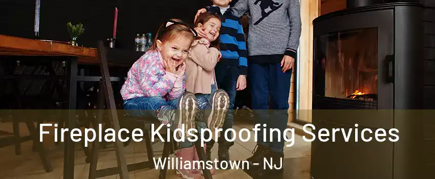  Fireplace Kidsproofing Services Williamstown - NJ