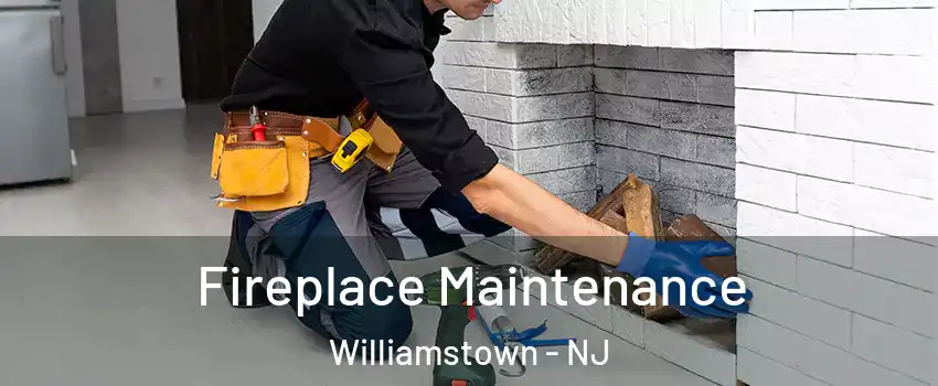  Fireplace Maintenance Williamstown - NJ