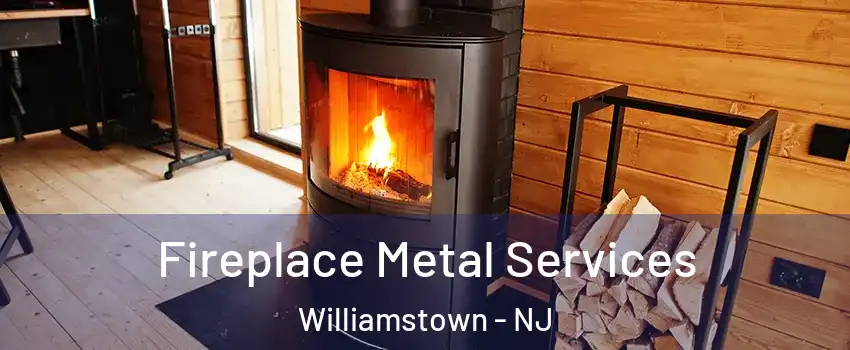  Fireplace Metal Services Williamstown - NJ