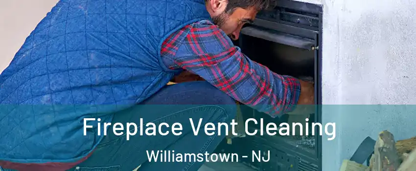  Fireplace Vent Cleaning Williamstown - NJ