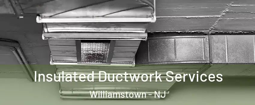  Insulated Ductwork Services Williamstown - NJ