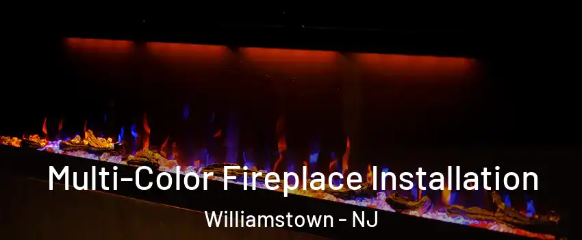  Multi-Color Fireplace Installation Williamstown - NJ