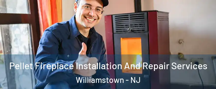  Pellet Fireplace Installation And Repair Services Williamstown - NJ