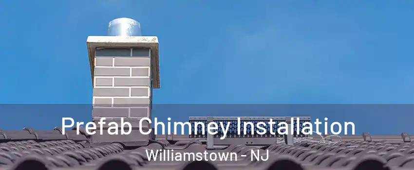  Prefab Chimney Installation Williamstown - NJ