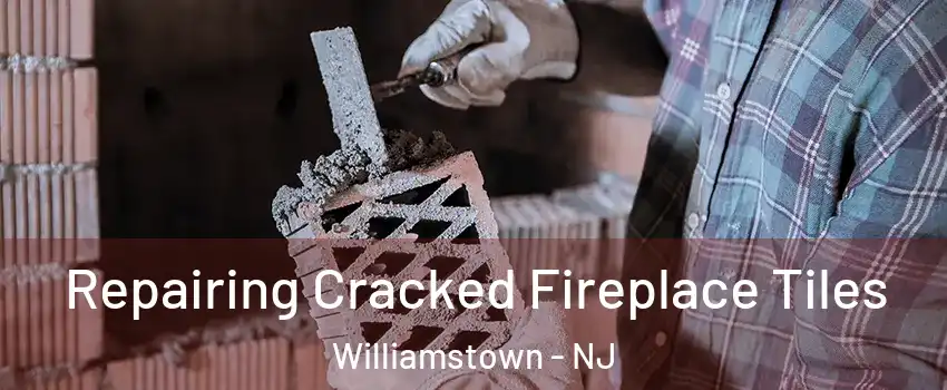  Repairing Cracked Fireplace Tiles Williamstown - NJ