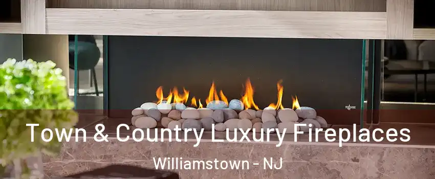  Town & Country Luxury Fireplaces Williamstown - NJ