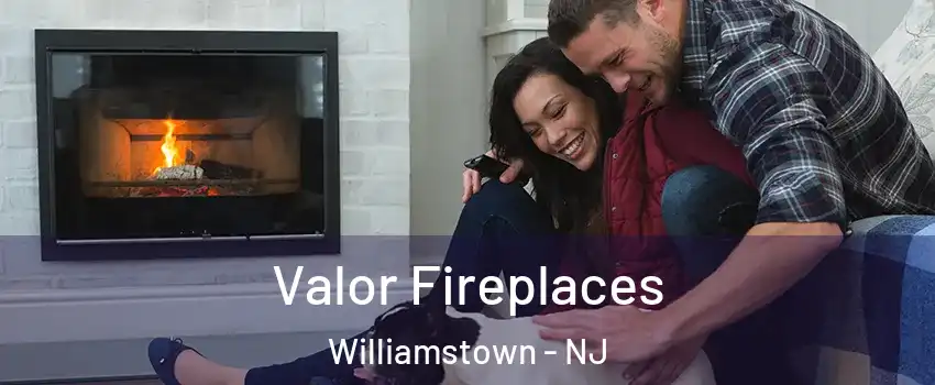  Valor Fireplaces Williamstown - NJ