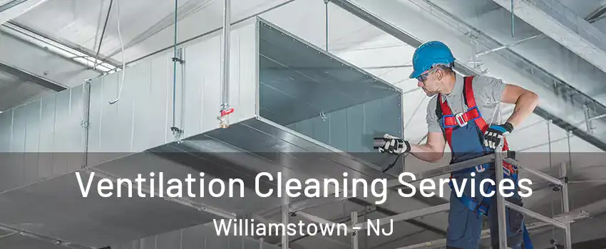  Ventilation Cleaning Services Williamstown - NJ