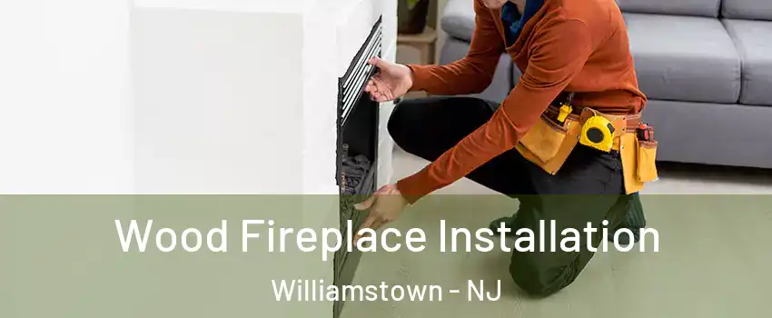  Wood Fireplace Installation Williamstown - NJ